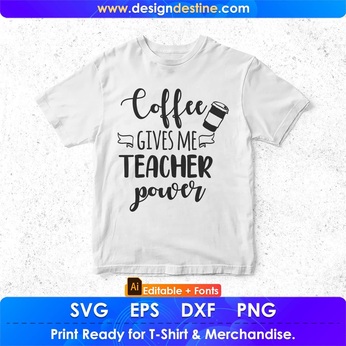 Coffee Gives Me Teacher Power Editable T shirt Design In Ai Png Svg Cutting Printable Files