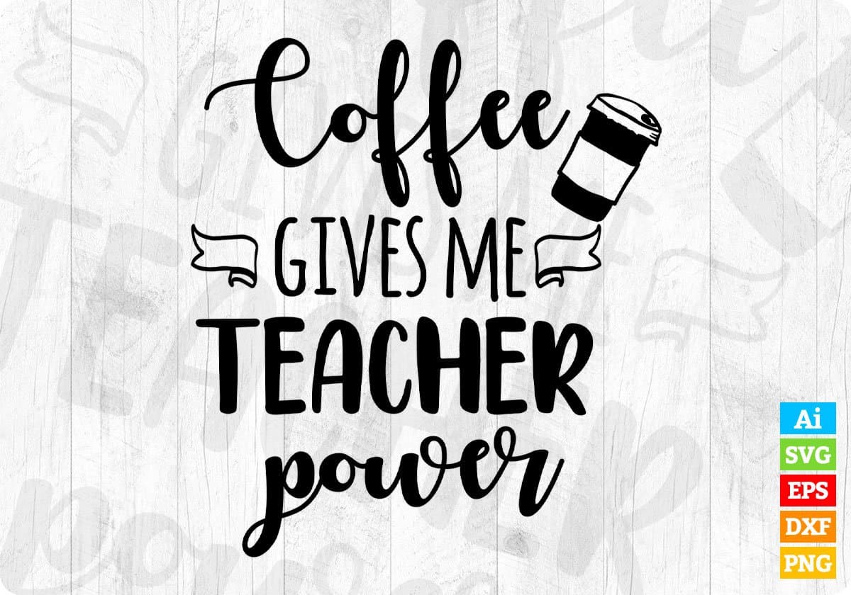 Coffee Gives Me Teacher Power Editable T shirt Design In Ai Png Svg Cutting Printable Files