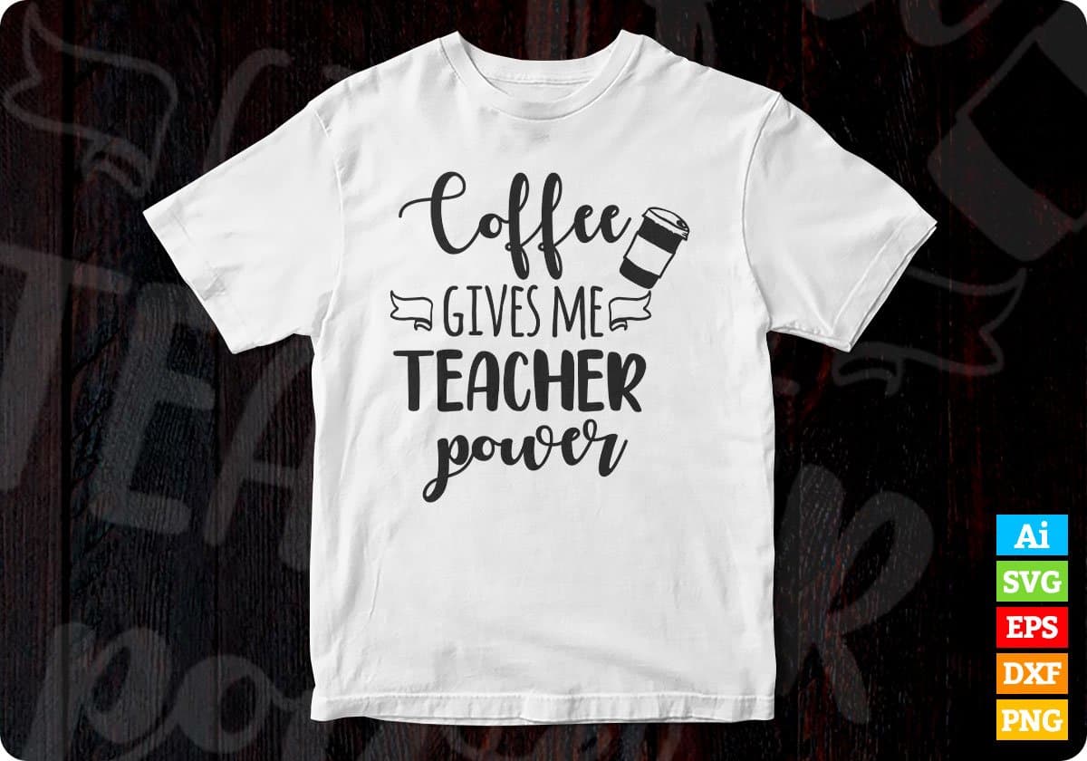 Coffee Gives Me Teacher Power Editable T shirt Design In Ai Png Svg Cutting Printable Files