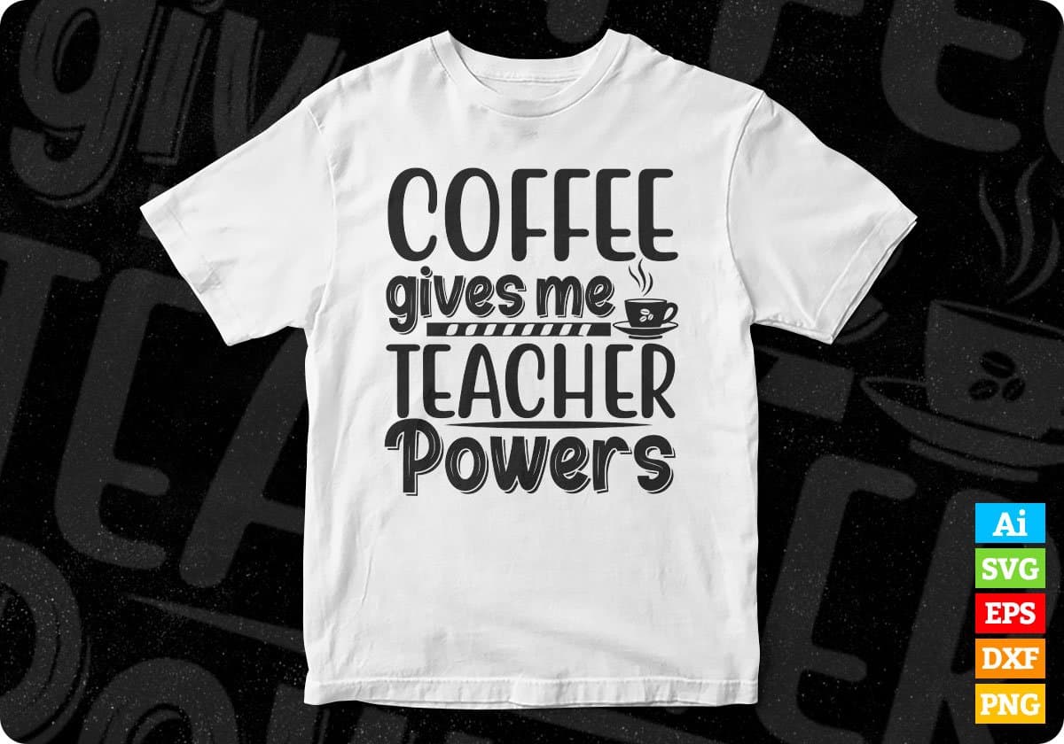 Coffee Gives Me Teacher Powers Editable T shirt Design In Ai Svg Png Cutting Printable Files