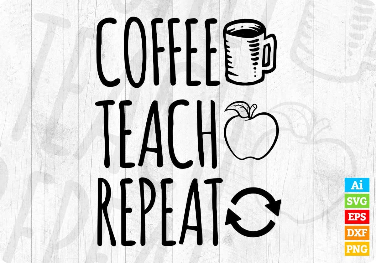 Coffee Teach Repeat Editable T shirt Design In Ai Png Svg Cutting Printable Files