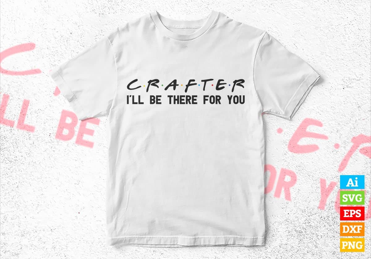 Crafter I'll Be There For You Editable Vector T-shirt Designs Png Svg Files