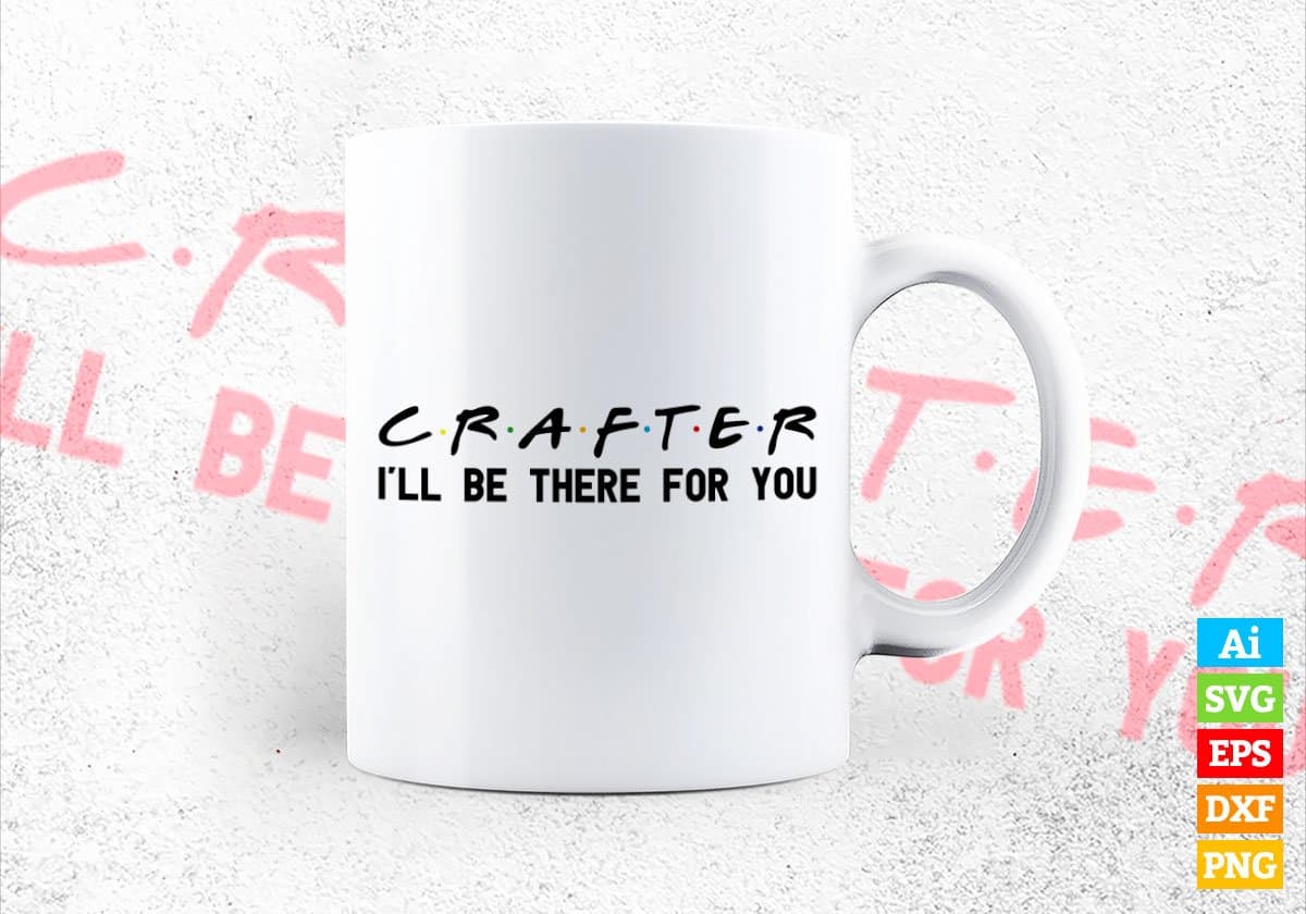 Crafter I'll Be There For You Editable Vector T-shirt Designs Png Svg Files