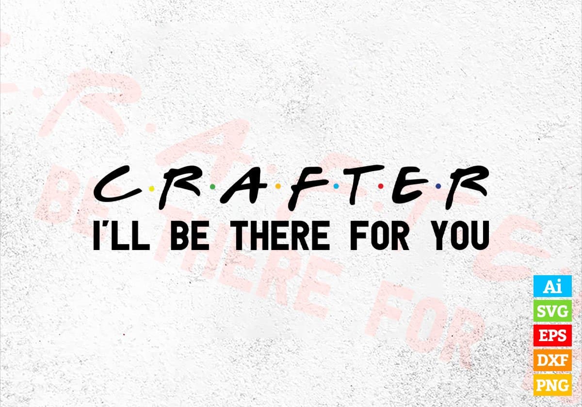 Crafter I'll Be There For You Editable Vector T-shirt Designs Png Svg Files