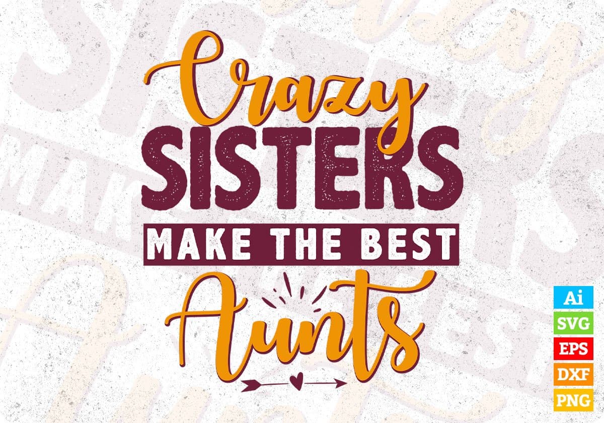 Crazy Sisters Make The Best Aunts Editable T shirt Design Svg Cutting Printable Files