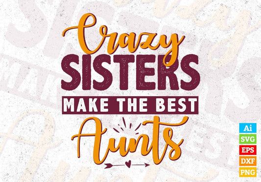 Crazy Sisters Make The Best Aunts Editable T shirt Design Svg Cutting Printable Files