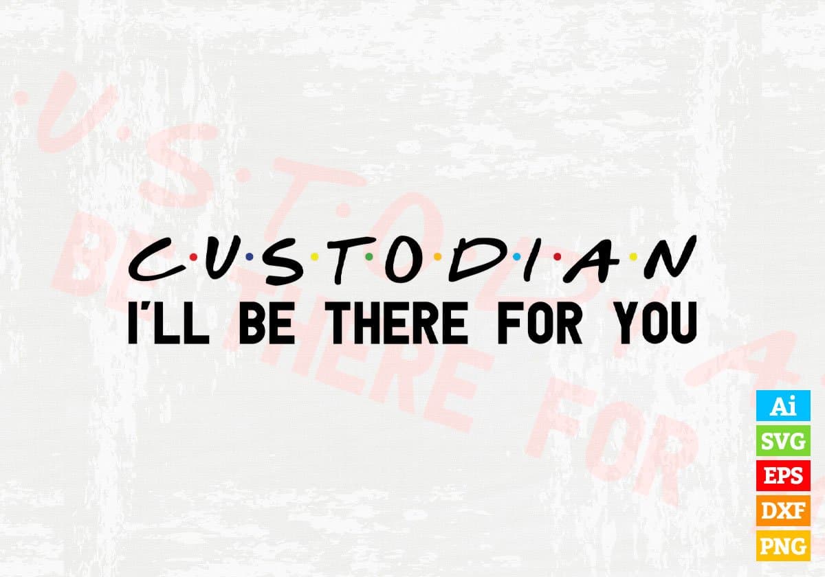 Custodian I'll Be There For You Editable Vector T-shirt Designs Png Svg Files