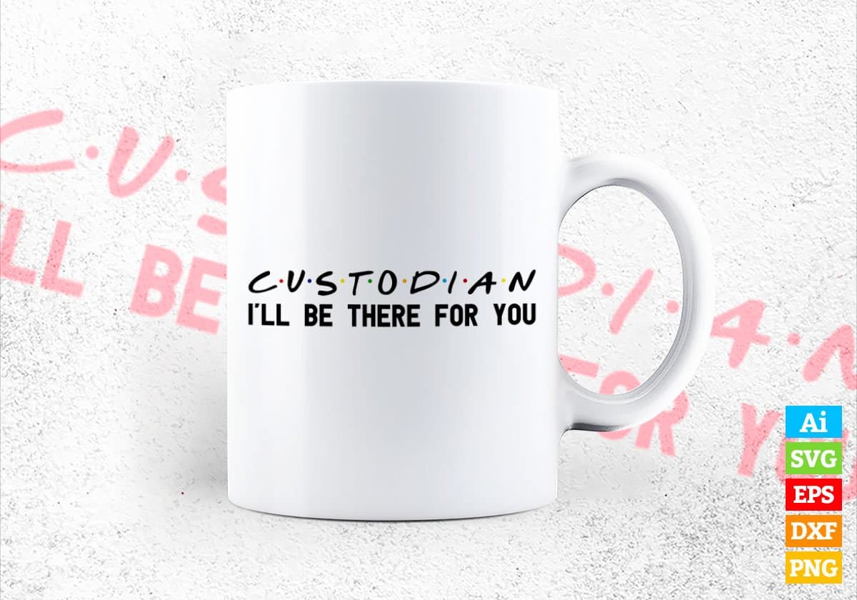 Custodian I'll Be There For You Editable Vector T-shirt Designs Png Svg Files