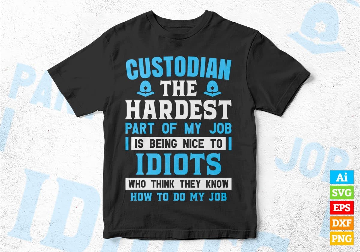 Custodian The Hardest Part Of My Job Is Being Nice To Idiots Editable Vector T-shirt Designs In Svg Png Printable Files
