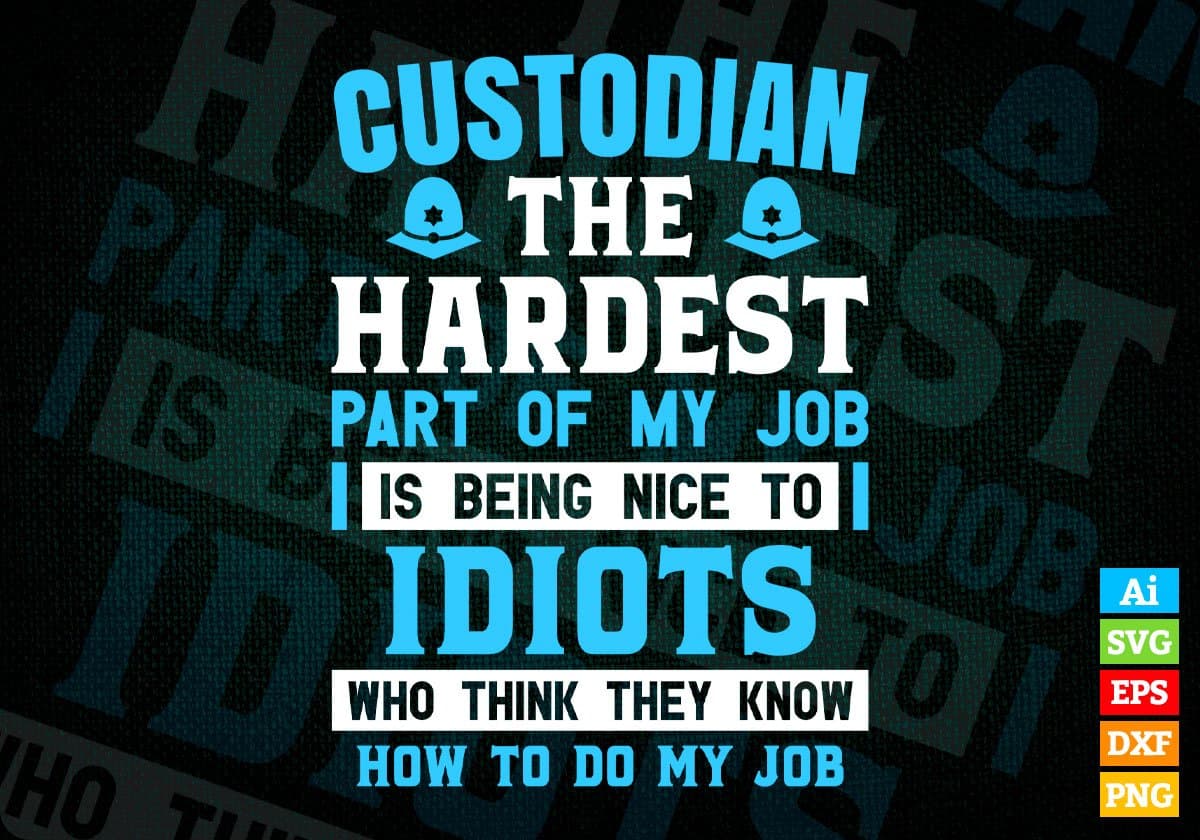 Custodian The Hardest Part Of My Job Is Being Nice To Idiots Editable Vector T-shirt Designs In Svg Png Printable Files