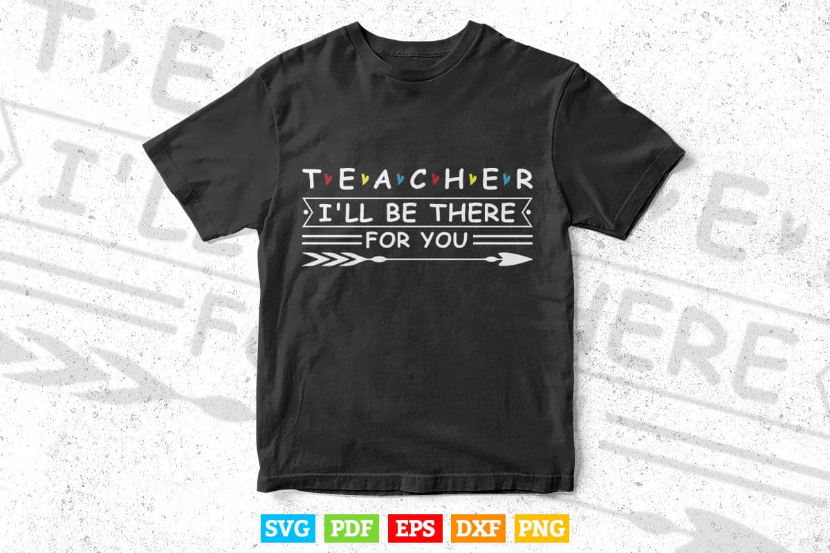Cute Trendy Teacher Shirt I'll Be There For you Svg T shirt Design.