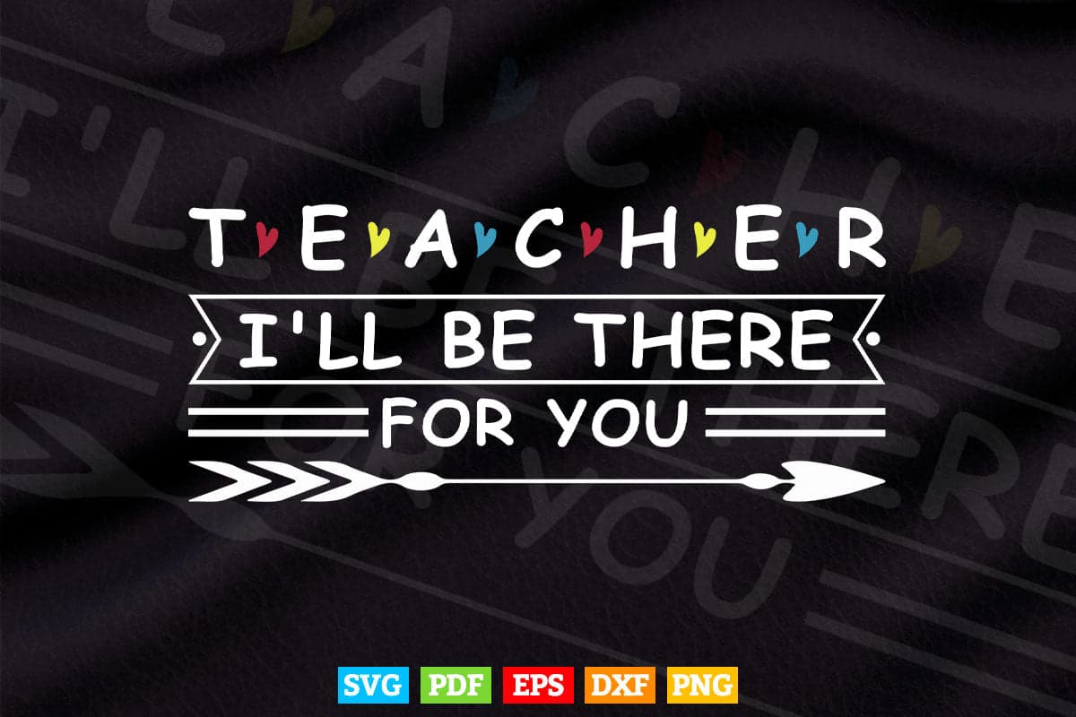 Cute Trendy Teacher Shirt I'll Be There For you Svg T shirt Design.