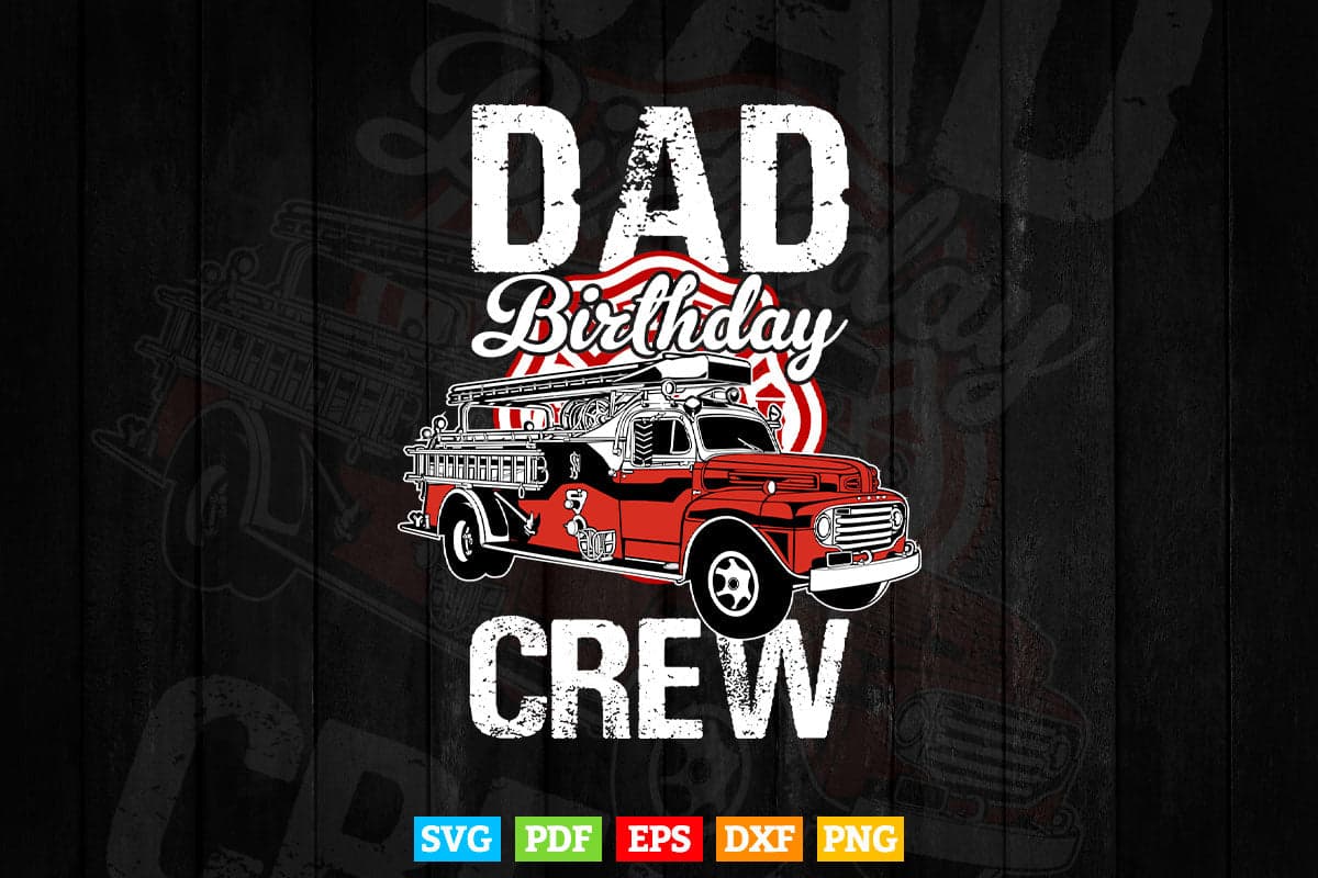 Dad Birthday Crew Fire Truck Firefighter Fireman Party Svg Png Cut Files.