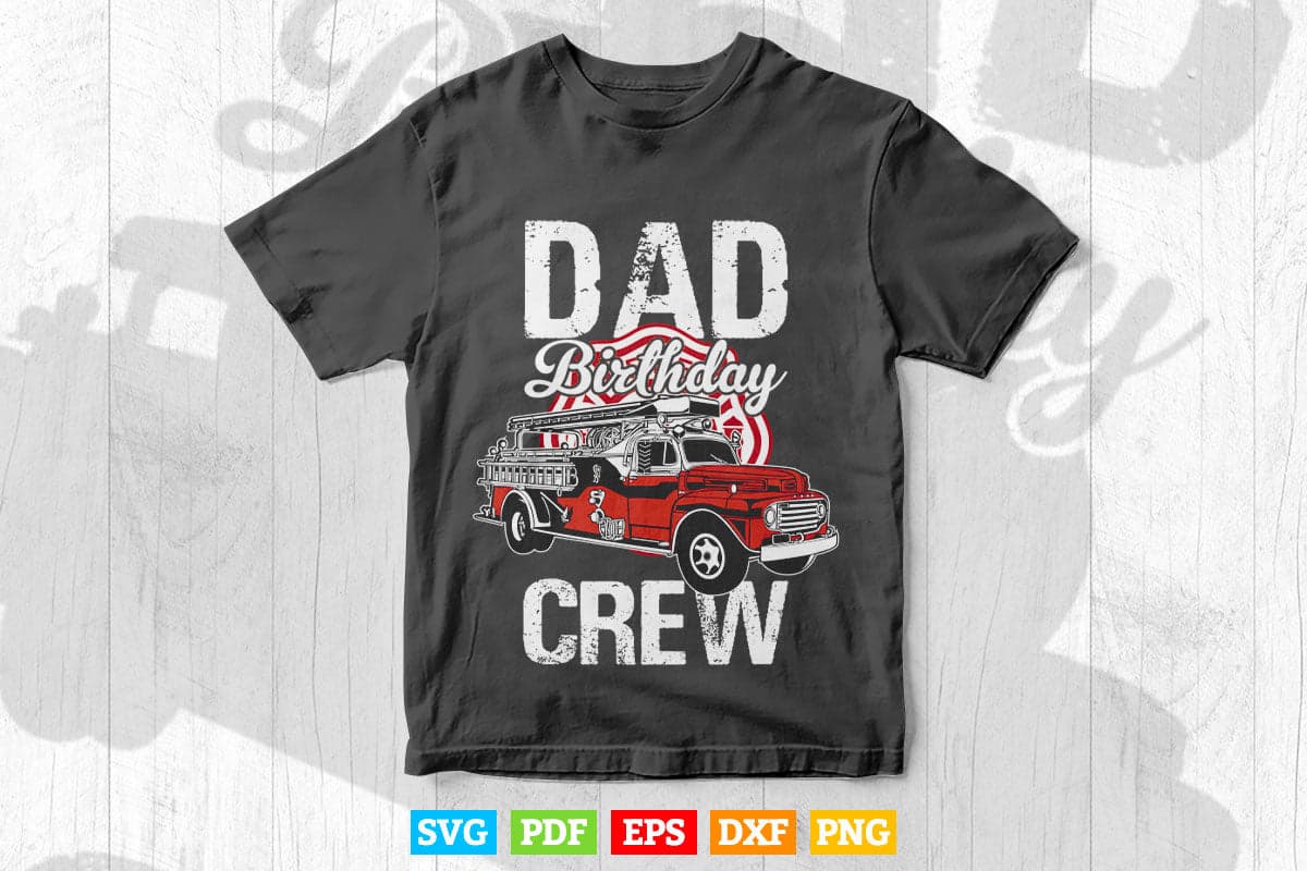 Dad Birthday Crew Fire Truck Firefighter Fireman Party Svg Png Cut Files.