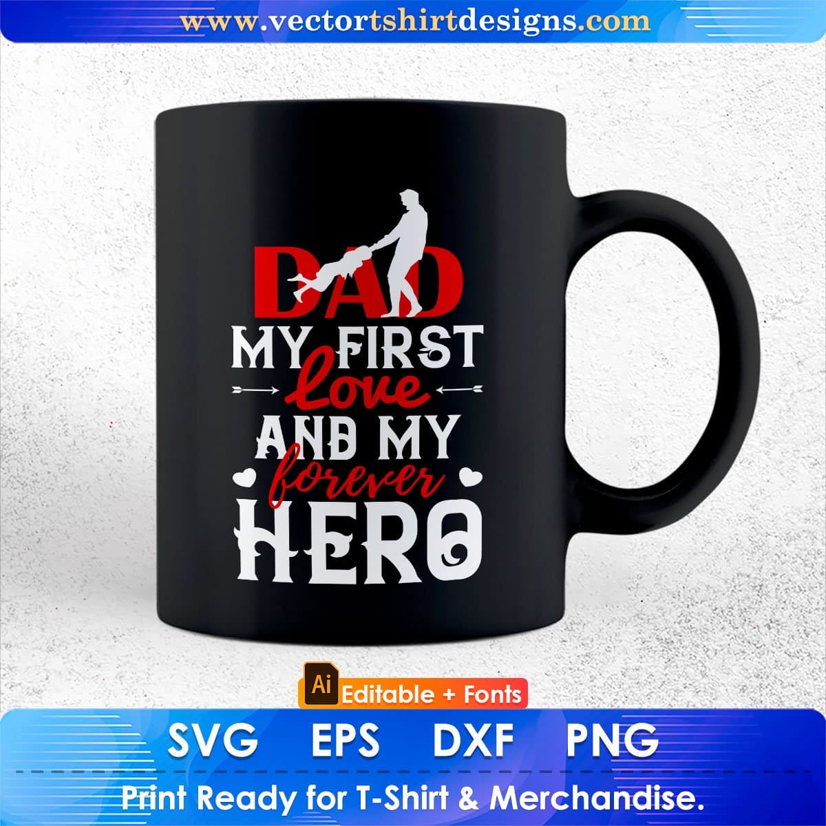 Dad My First Love And My Forever Hero Father's Day Editable Vector T shirt Design In Svg Png Printable Files