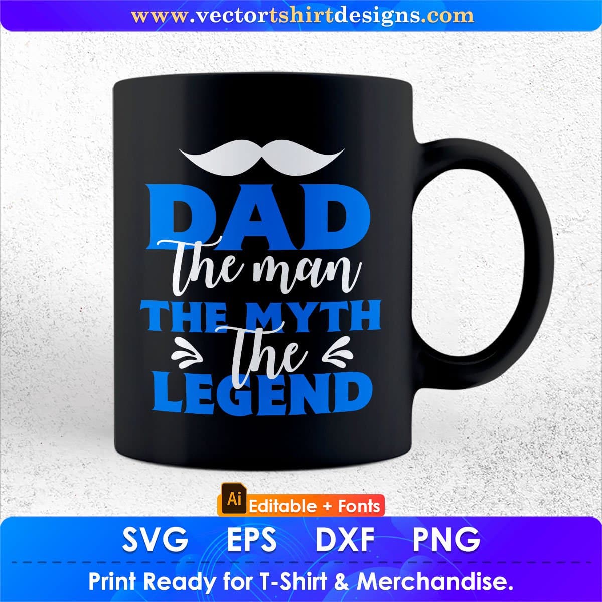 Dad The Man The Myth The Legend Daddy Editable Vector T shirt Design In Svg Png Printable Files