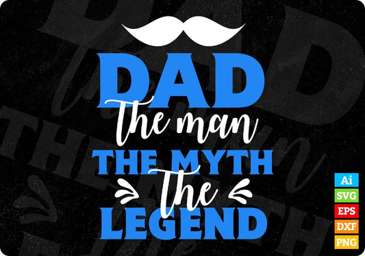 Dad The Man The Myth The Legend Daddy Editable Vector T shirt Design In Svg Png Printable Files