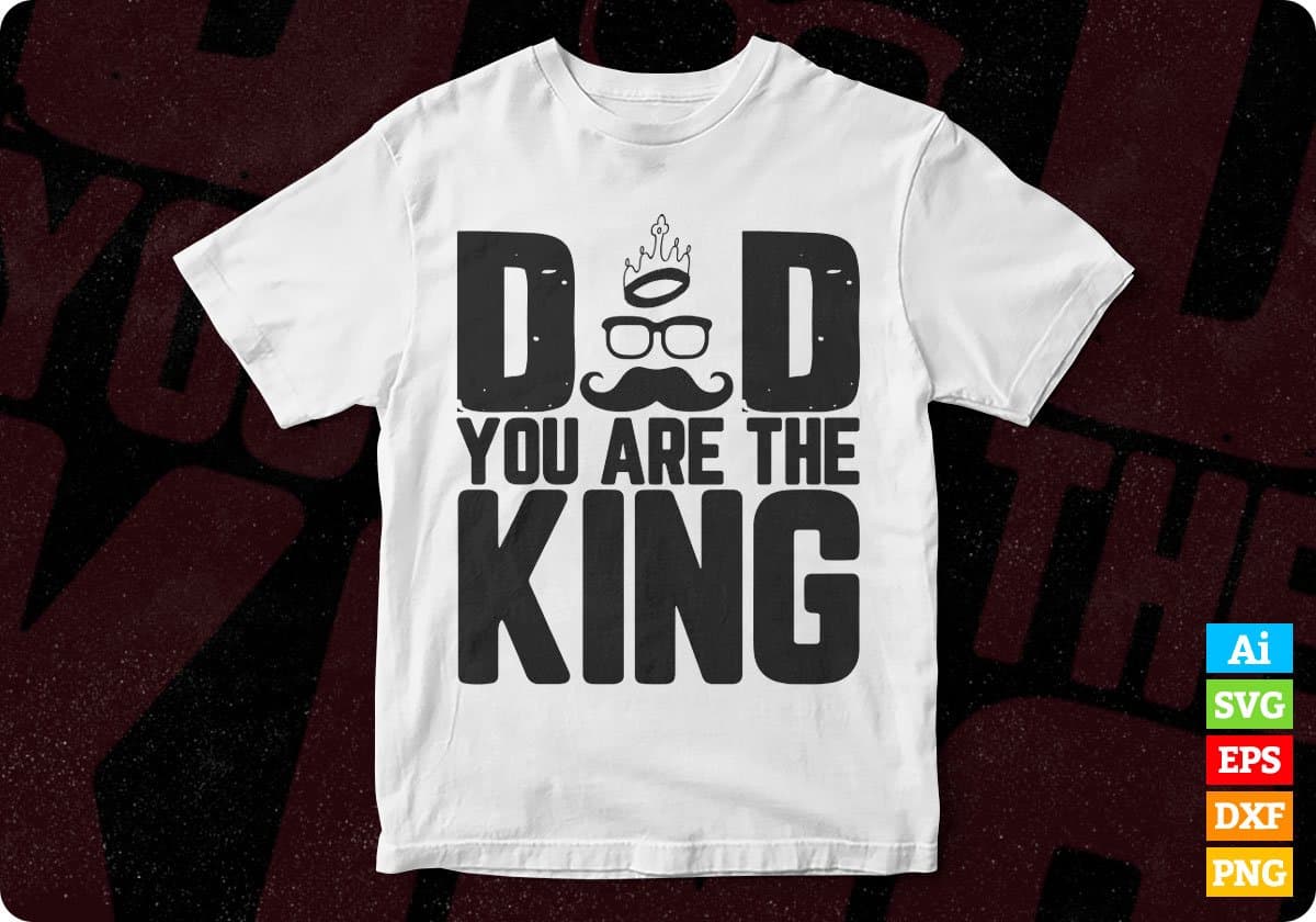 Dad You Are The King Father's Day T shirt Design In Svg Png Cutting Printable Files