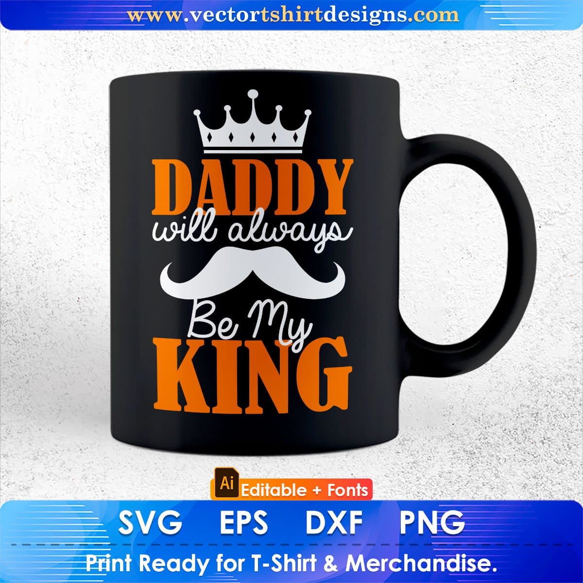Daddy Will Always Be My King Father's Day Editable Vector T shirt Design In Svg Png Printable Files
