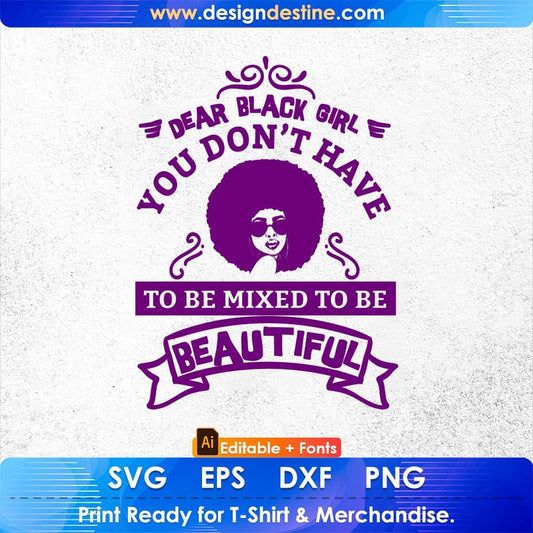 Dear Black Girl You Don't Have To Be Mixed To Be Beautiful Afro Editable T shirt Design Svg Cutting Printable Files