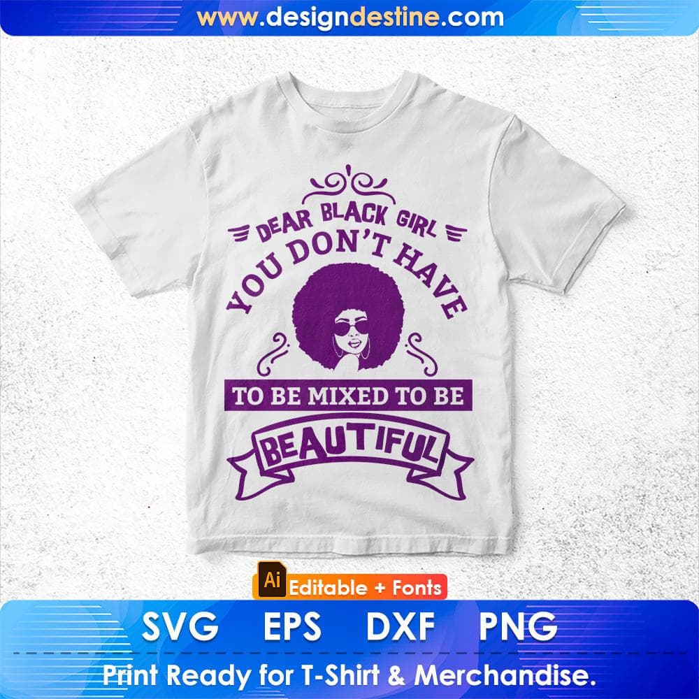 Dear Black Girl You Don't Have To Be Mixed To Be Beautiful Afro Editable T shirt Design Svg Cutting Printable Files