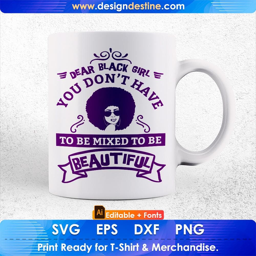 Dear Black Girl You Don't Have To Be Mixed To Be Beautiful Afro Editable T shirt Design Svg Cutting Printable Files