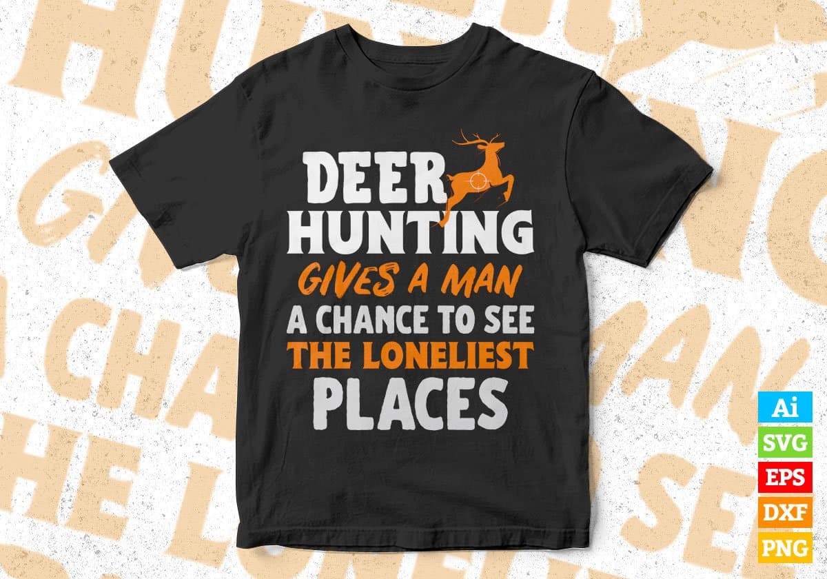 Deer Hunting Give A Man Change To See The Loneliest Places Vector T shirt Design In Svg Png Printable Files