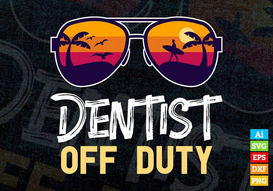 Dentist Off Duty With Sunglass Funny Summer Gift Editable Vector T-shirt Designs Png Svg Files