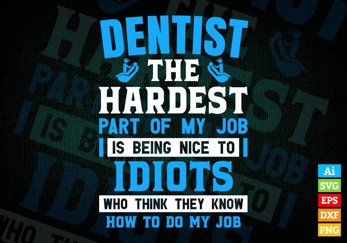 Dentist The Hardest Part Of My Job Is Being Nice To Idiots Editable Vector T-shirt Designs In Svg Png Printable Files
