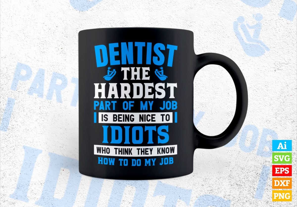 Dentist The Hardest Part Of My Job Is Being Nice To Idiots Editable Vector T-shirt Designs In Svg Png Printable Files