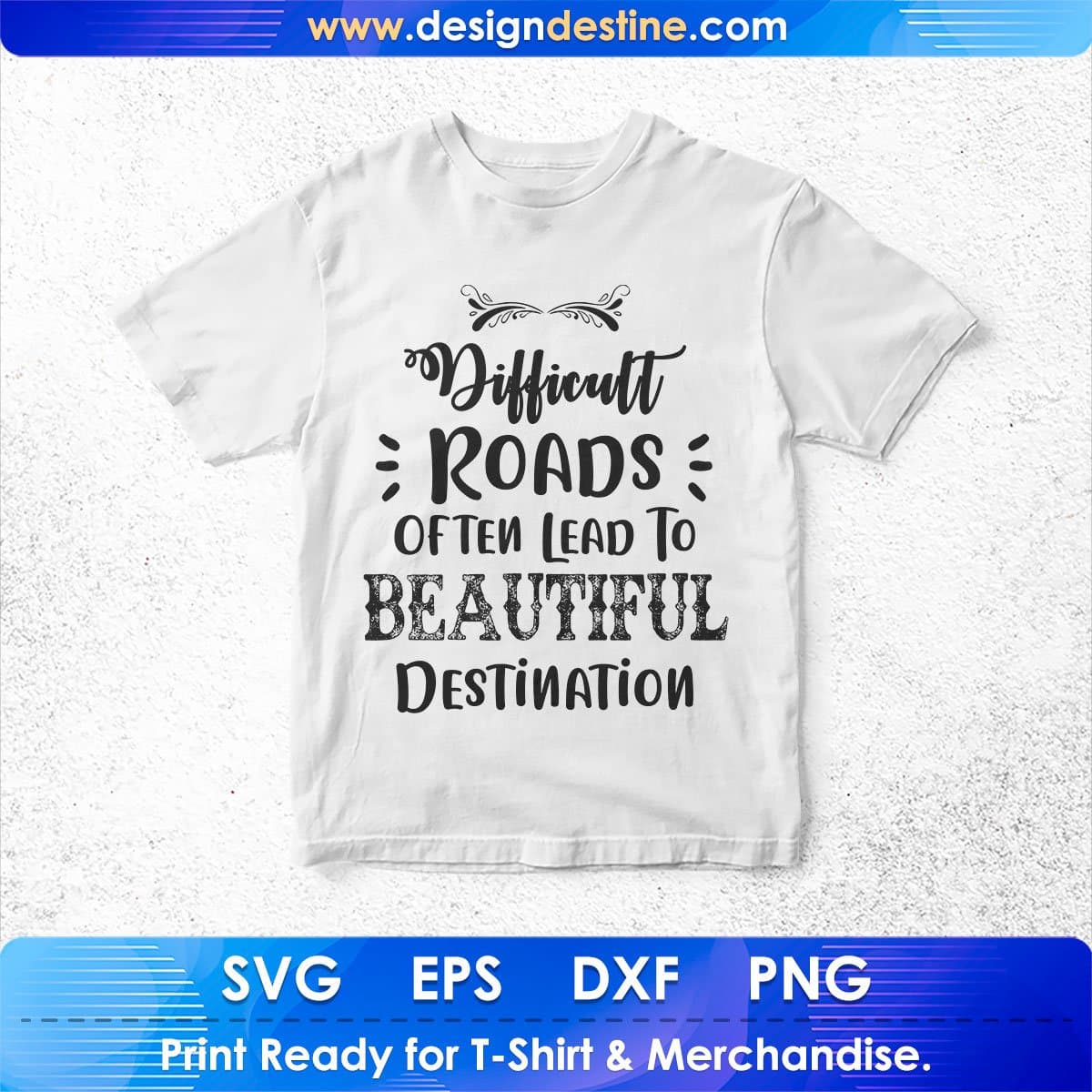 Difficult Roads Often Lead To Beautiful Destination Inspirational T shirt Design In Png Svg Files