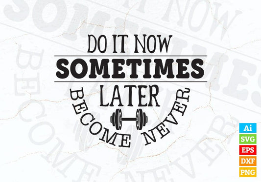 Do It Now Sometimes Later Become Never Motivational Vector T-shirt Design in Ai Svg Png Files