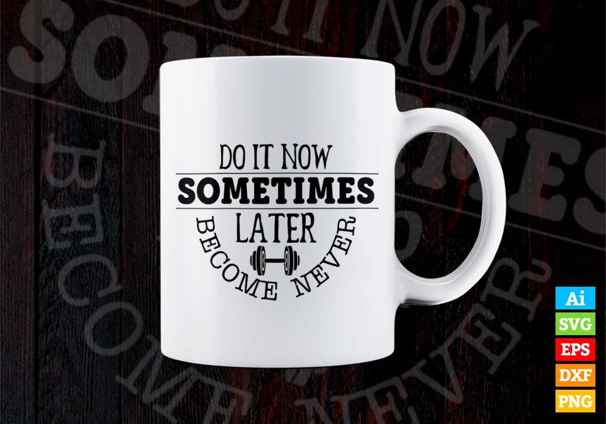 Do It Now Sometimes Later Become Never Motivational Vector T-shirt Design in Ai Svg Png Files