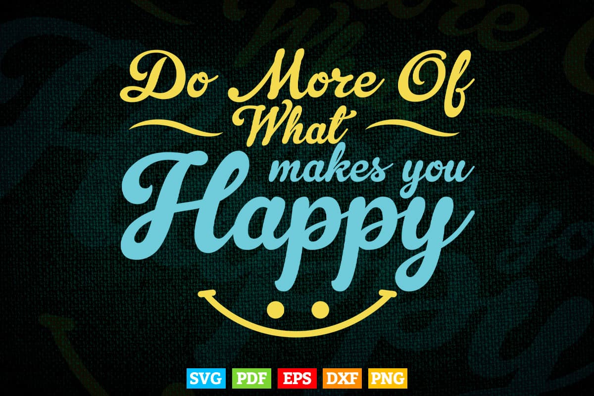Do More Of What Makes You Happy Quotes Svg T shirt Design.