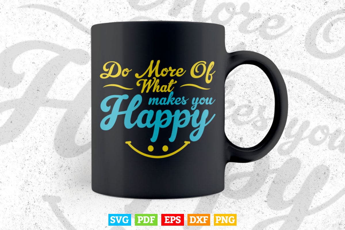 Do More Of What Makes You Happy Quotes Svg T shirt Design.