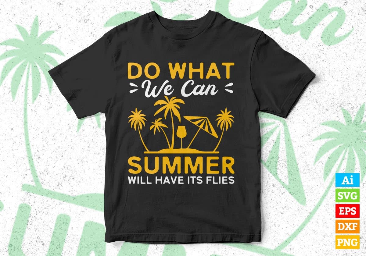 Do What We Can Summer Will Have Its Flies Editable Vector T shirt Design In Svg Png Printable Files