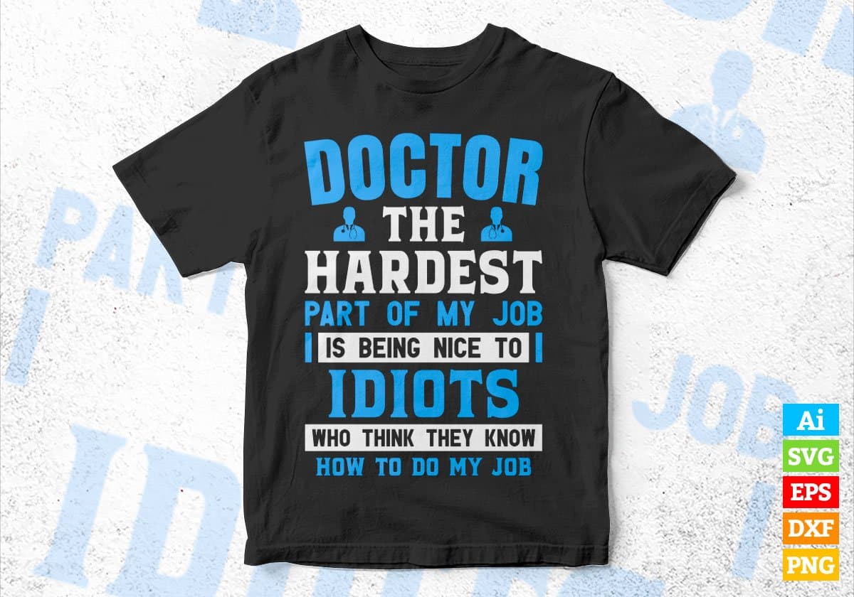 Doctor The Hardest Part Of My Job Is Being Nice To Idiots Editable Vector T-shirt Designs In Svg Png Printable Files