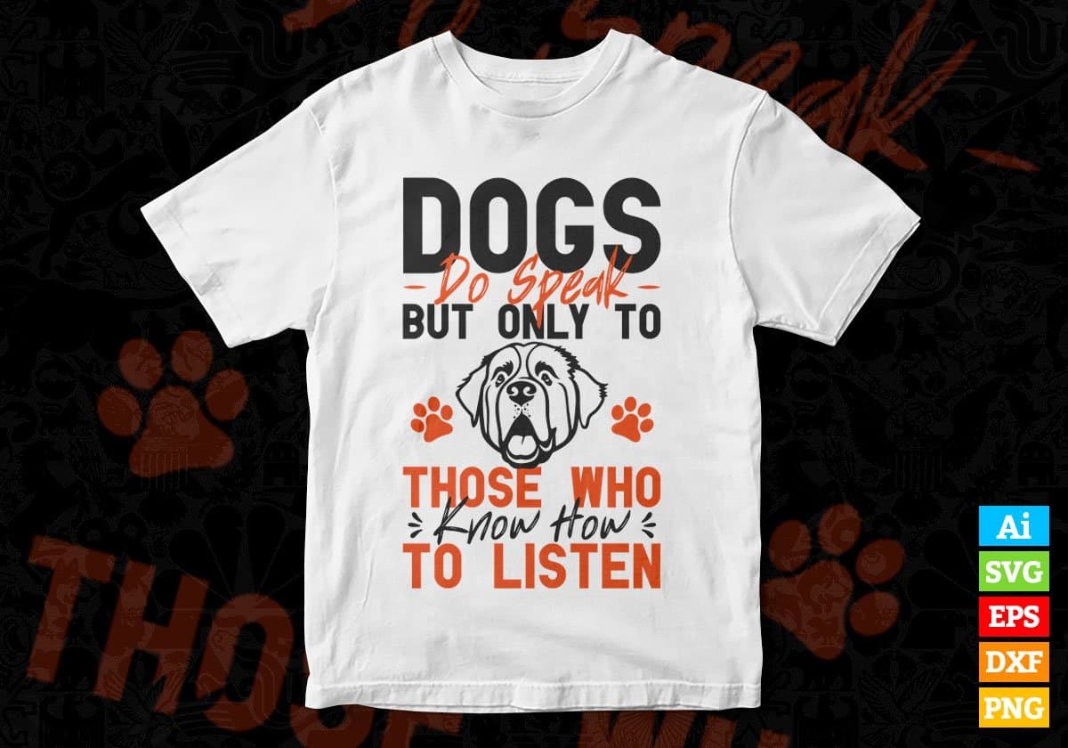 Dogs Do Speak But Only To Know How To Listen Editable Vector T shirt Design In Svg Png Printable Files