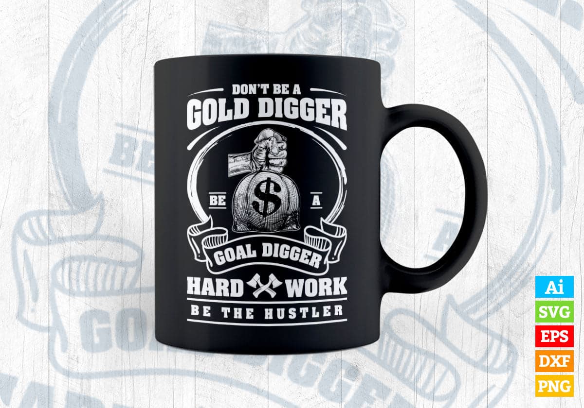 Don't Be a Gold Digger Be a Goal Digger Hard Work Be The Hustler Editable Vector T-shirt Design in Ai Svg Png Printable Files