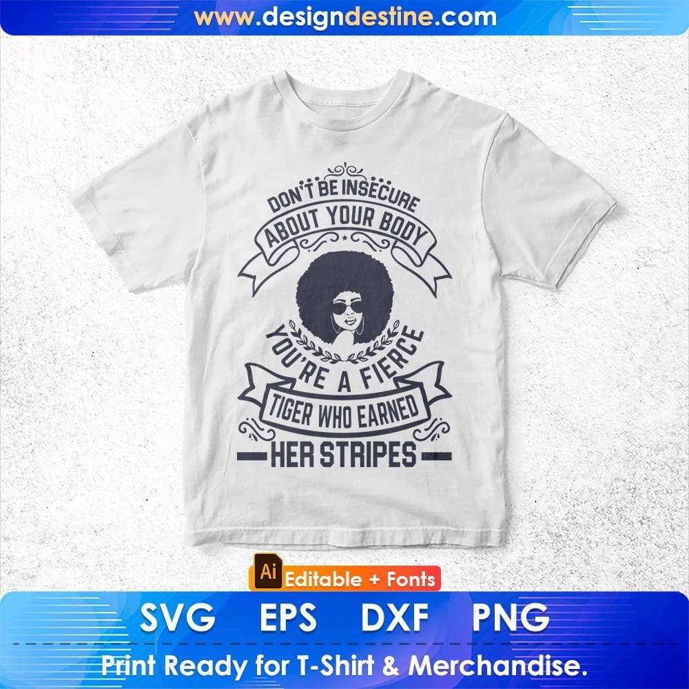 Don't Be Insecure About Your Body You're A fierce Tiger Afro Editable T shirt Design Svg Files