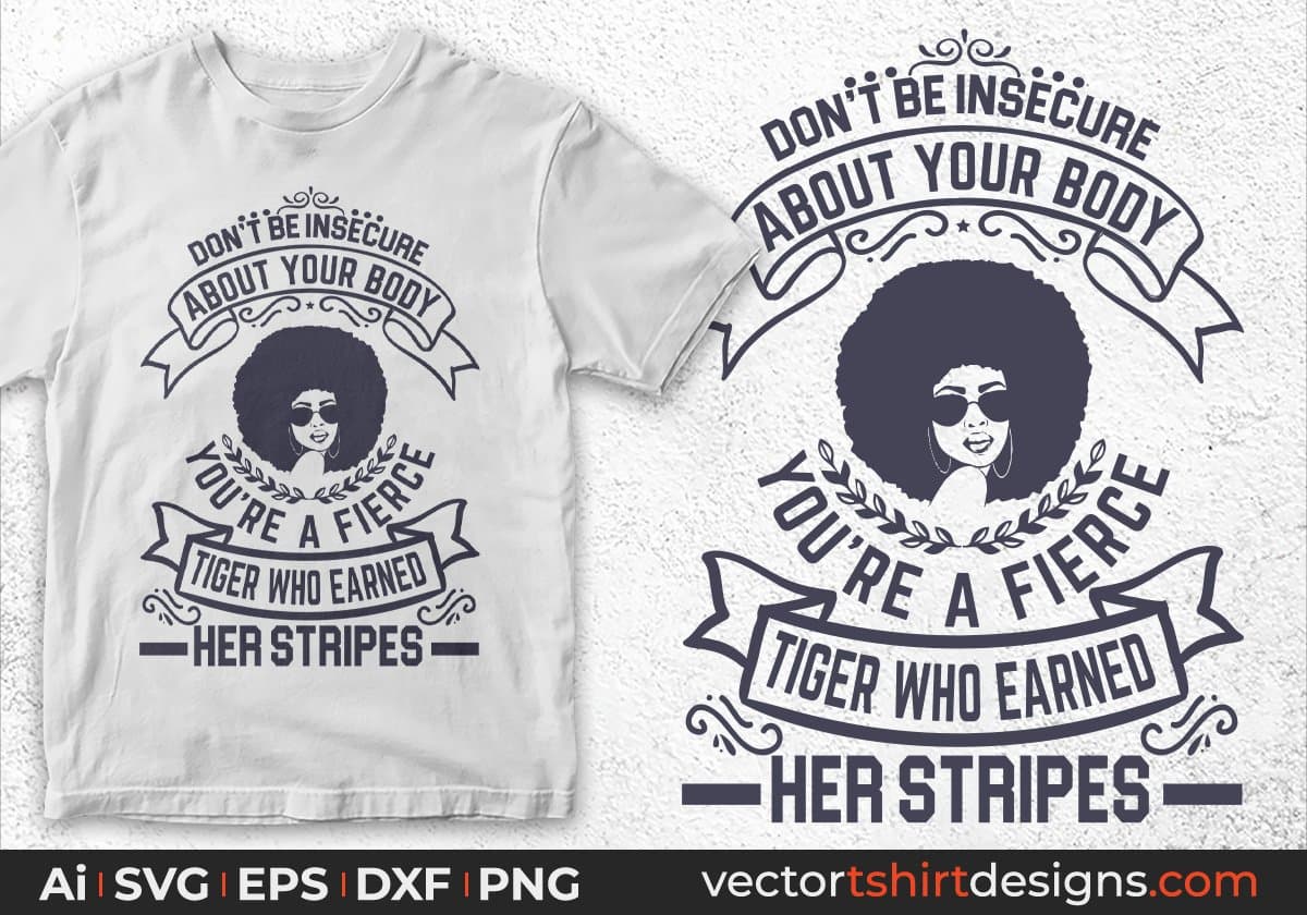 Don't Be Insecure About Your Body You're A fierce Tiger Afro Editable T shirt Design Svg Files