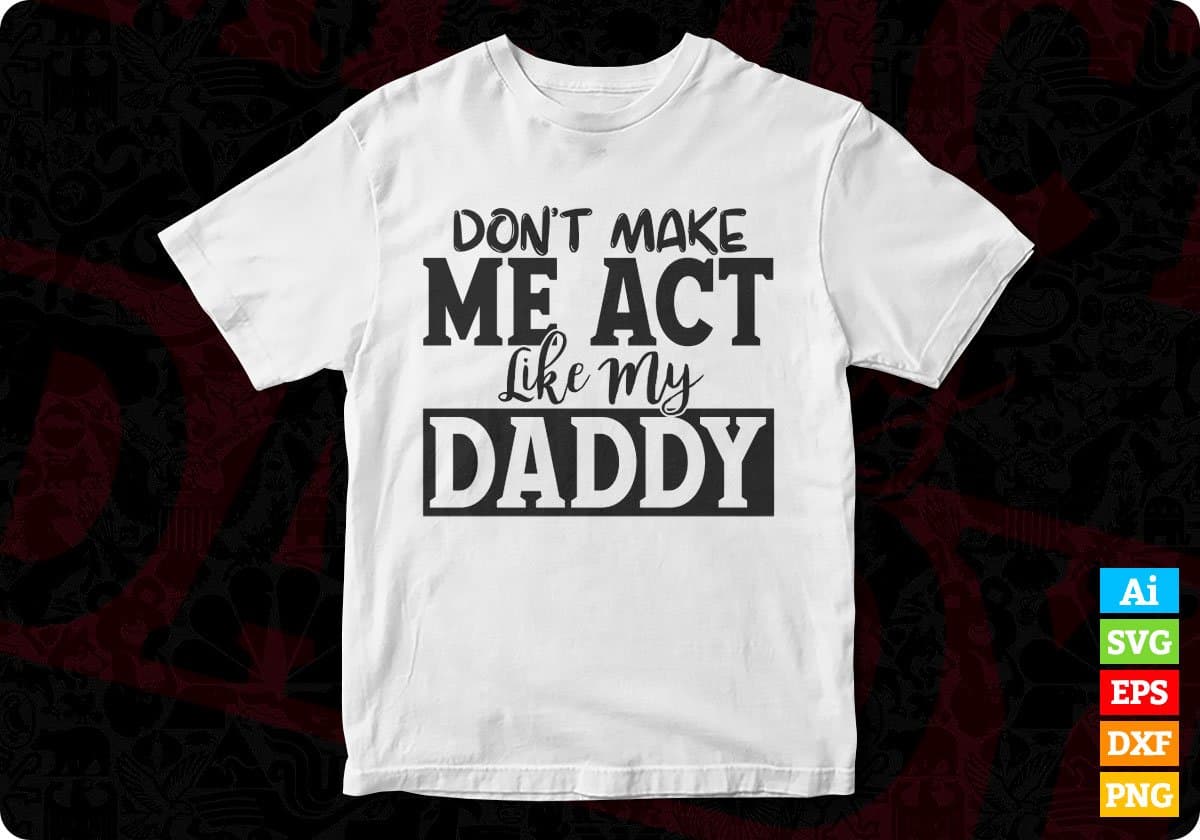 Don't Make Me Act Like My Daddy Father's Day T-shirt Design in Ai Svg Printable Files