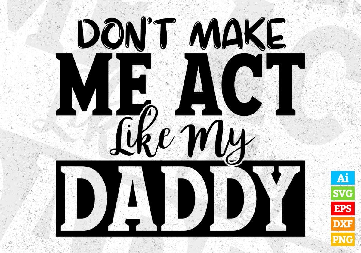 Don't Make Me Act Like My Daddy Father's Day T-shirt Design in Ai Svg Printable Files