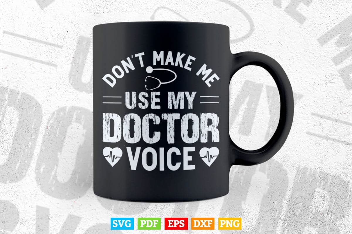 Don’t Make Me Use My Doctor Voice Funny Sayings Svg T shirt Design.