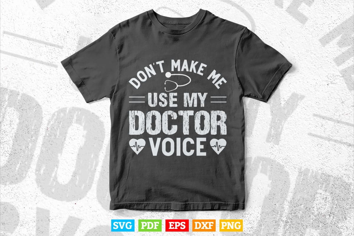 Don’t Make Me Use My Doctor Voice Funny Sayings Svg T shirt Design.