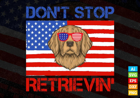 Don't Stop Retrievin’ Forth Of July Editable Vector T shirt Design In Svg Png Printable Files