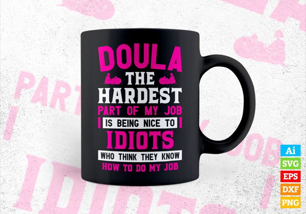 Doula The Hardest Part Of My Job Is Being Nice To Idiots Editable Vector T-shirt Designs In Svg Png Printable Files