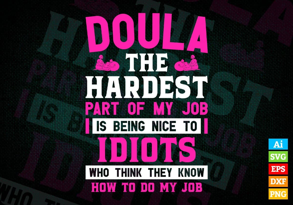 Doula The Hardest Part Of My Job Is Being Nice To Idiots Editable Vector T-shirt Designs In Svg Png Printable Files