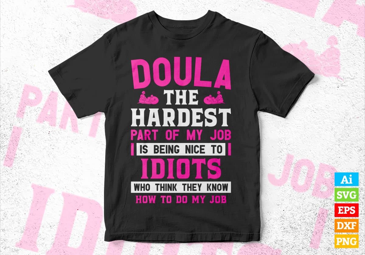 Doula The Hardest Part Of My Job Is Being Nice To Idiots Editable Vector T-shirt Designs In Svg Png Printable Files