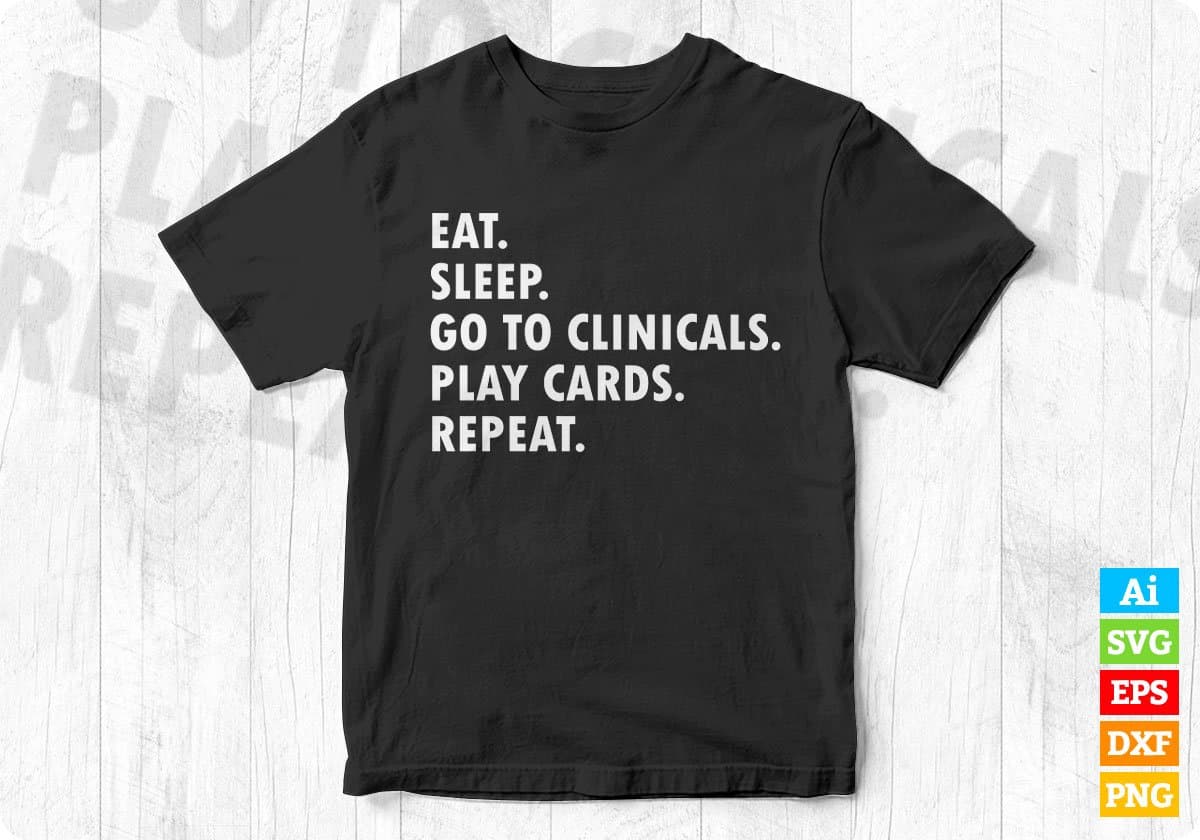 Eat Sleep Go To Clinicals Play Cards Repeat Nurse Editable T shirt Design In Ai Svg Files